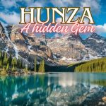 HUNZA VALLEY; A GLIMPSE INTO PARADISE ON EARTH