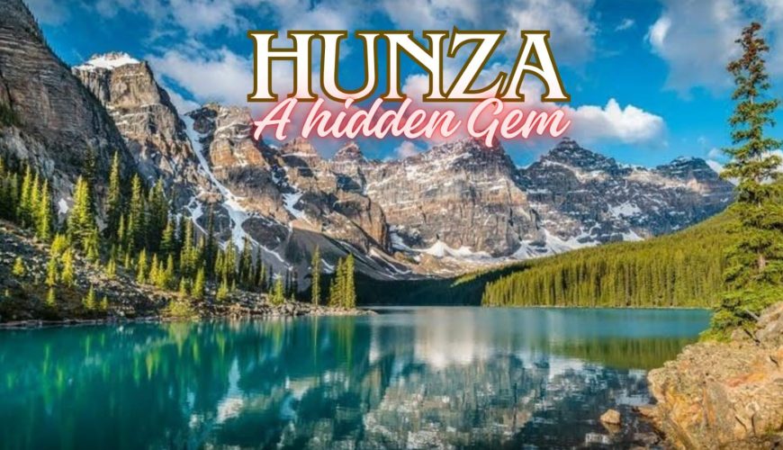 HUNZA VALLEY; A GLIMPSE INTO PARADISE ON EARTH